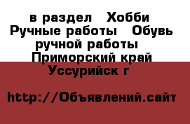  в раздел : Хобби. Ручные работы » Обувь ручной работы . Приморский край,Уссурийск г.